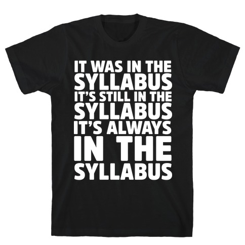 A shirt that says "it's in the syllabus, it's always in the syllabus"